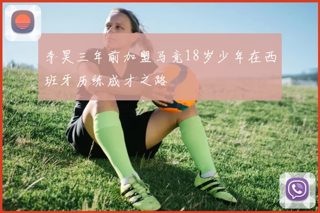 李昊三年前加盟马竞18岁少年在西班牙历练成才之路