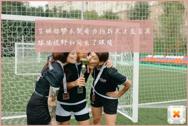 艾顿称赞东契奇为挡拆天才直言其球场视野如同长了眼睛
