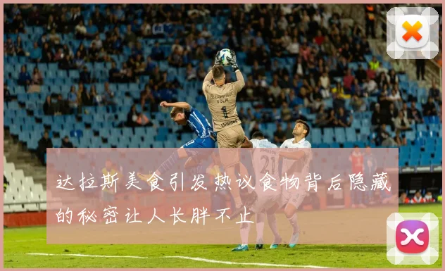 达拉斯美食引发热议食物背后隐藏的秘密让人长胖不止